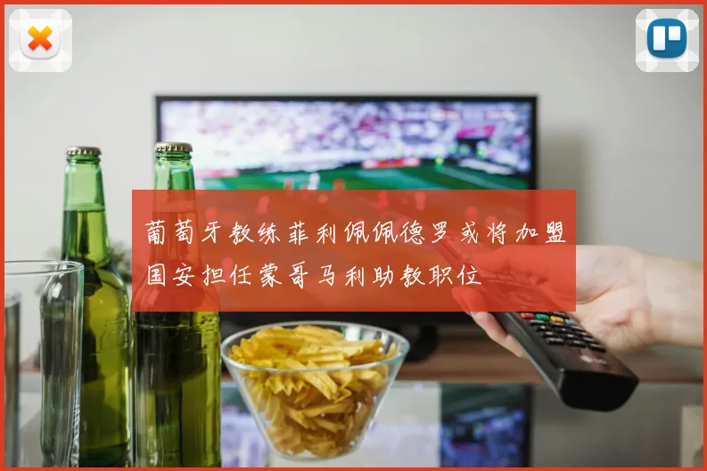 葡萄牙教练菲利佩佩德罗或将加盟国安担任蒙哥马利助教职位