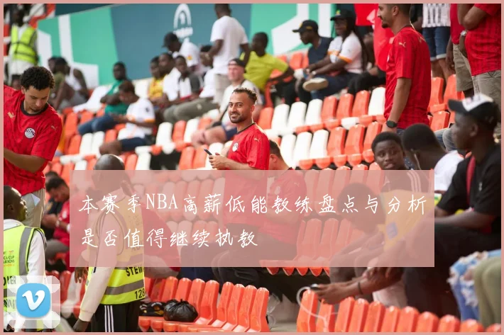 本赛季NBA高薪低能教练盘点与分析是否值得继续执教